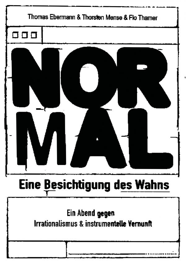 Normal - Eine Besichtigung des Wahns schwarze weiß Plakat mit unterschiedlich großer Schrift. In der Mitte der Schriftzug "Normal"